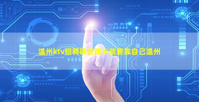 温州ktv招聘稳定赚米就要靠自己温州